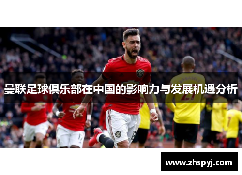 曼联足球俱乐部在中国的影响力与发展机遇分析