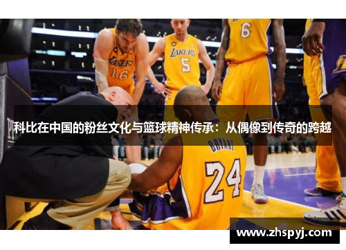 科比在中国的粉丝文化与篮球精神传承：从偶像到传奇的跨越