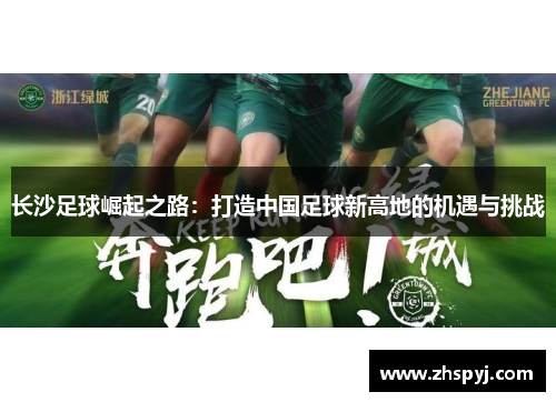 长沙足球崛起之路：打造中国足球新高地的机遇与挑战