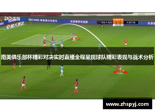 南美俱乐部杯精彩对决实时直播全程呈现球队精彩表现与战术分析