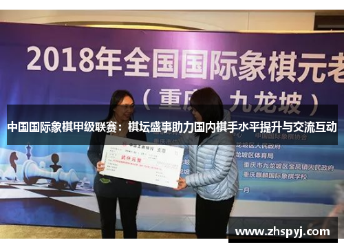 中国国际象棋甲级联赛：棋坛盛事助力国内棋手水平提升与交流互动