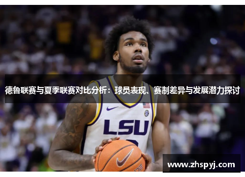 德鲁联赛与夏季联赛对比分析：球员表现、赛制差异与发展潜力探讨